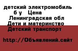 детский электромобиль б/у › Цена ­ 7 000 - Ленинградская обл. Дети и материнство » Детский транспорт   